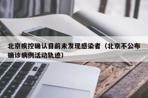 北京疾控确认目前未发现感染者（北京不公布确诊病例活动轨迹）
