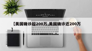 【美国确诊超200万,美国确诊近200万】