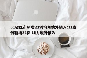 31省区市新增22例均为境外输入:31省份新增21例 均为境外输入