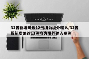 31省新增确诊12例均为境外输入/31省份新增确诊11例均为境外输入病例
