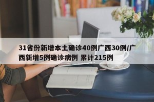 31省份新增本土确诊40例广西30例/广西新增5例确诊病例 累计215例