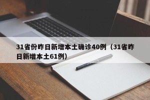 31省份昨日新增本土确诊40例（31省昨日新增本土61例）
