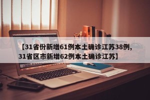 【31省份新增61例本土确诊江苏38例,31省区市新增62例本土确诊江苏】