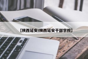 【陕西延安/陕西延安干部学院】