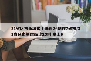 31省区市新增本土确诊26例在7省市/31省区市新增确诊25例 本土0