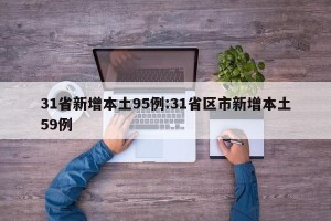31省新增本土95例:31省区市新增本土59例