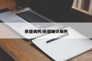 新疆病例/新疆确诊病例