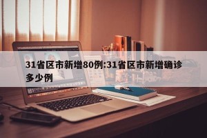 31省区市新增80例:31省区市新增确诊多少例