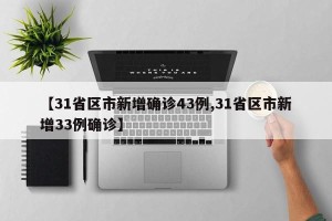 【31省区市新增确诊43例,31省区市新增33例确诊】