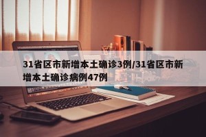 31省区市新增本土确诊3例/31省区市新增本土确诊病例47例