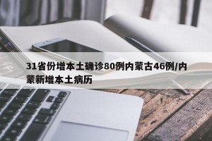 31省份增本土确诊80例内蒙古46例/内蒙新增本土病历