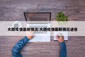 大朗疫情最新情况:大朗疫情最新情况通报