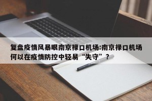 复盘疫情风暴眼南京禄口机场:南京禄口机场何以在疫情防控中轻易“失守”?