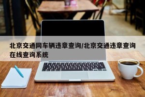 北京交通网车辆违章查询/北京交通违章查询在线查询系统