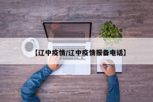 【辽中疫情/辽中疫情报备电话】