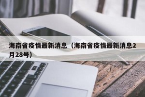 海南省疫情最新消息（海南省疫情最新消息2月28号）