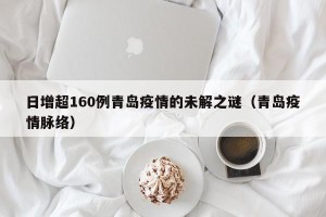 日增超160例青岛疫情的未解之谜（青岛疫情脉络）