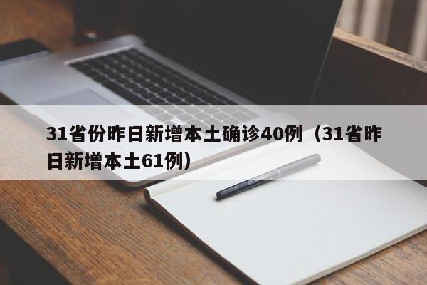 31省份昨日新增本土确诊40例(31省昨日新增本土61例)