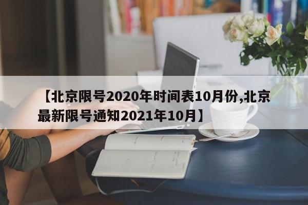 【北京限号2020年时间表10月份,北京最新限号通知2021年10月】