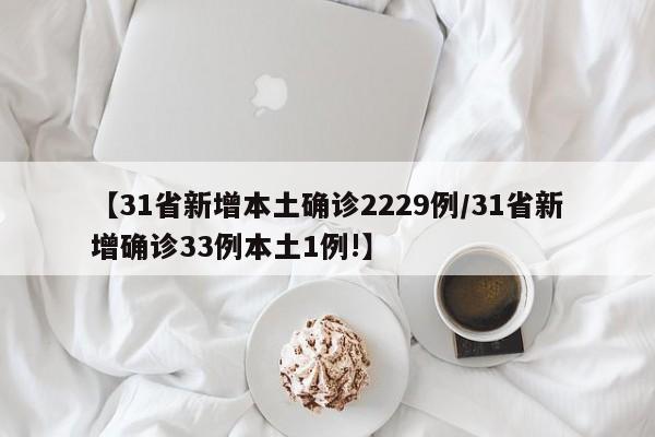 【31省新增本土确诊2229例/31省新增确诊33例本土1例!】