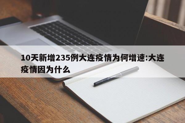 10天新增235例大连疫情为何增速:大连疫情因为什么