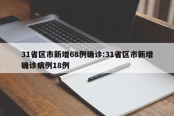 31省区市新增68例确诊:31省区市新增确诊病例18例