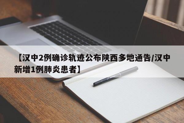 【汉中2例确诊轨迹公布陕西多地通告/汉中新增1例肺炎患者】