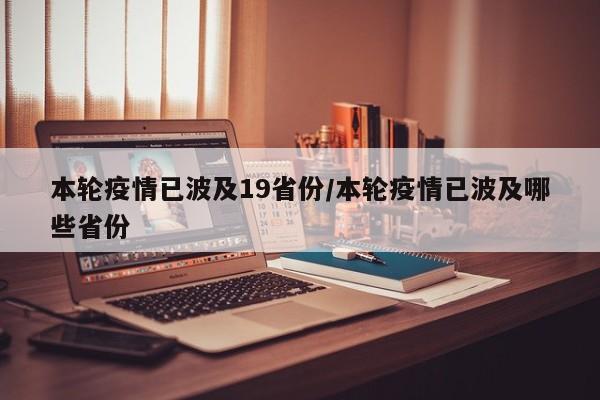 本轮疫情已波及19省份/本轮疫情已波及哪些省份
