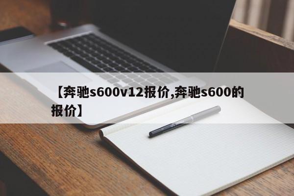 【奔驰s600v12报价,奔驰s600的报价】