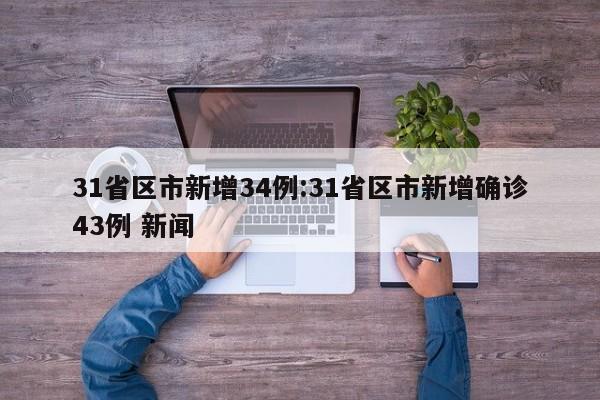 31省区市新增34例:31省区市新增确诊43例 新闻
