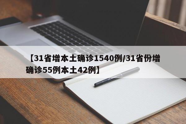 【31省增本土确诊1540例/31省份增确诊55例本土42例】